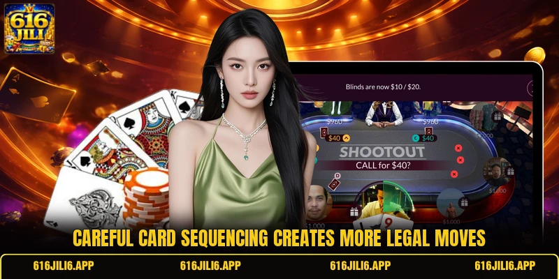 Careful card sequencing creates more legal moves Careful card sequencing creates more legal moves