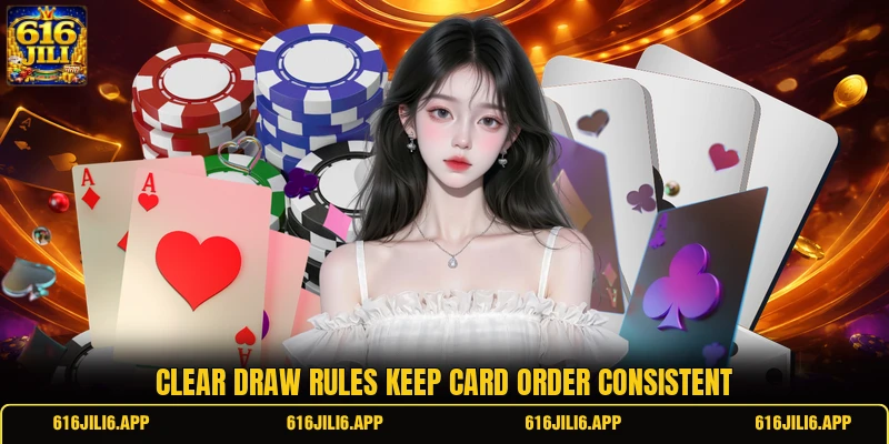 Clear draw rules keep card order consistent Clear draw rules keep card order consistent