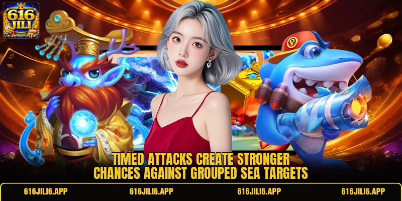 Timed attacks create stronger chances against grouped sea targets